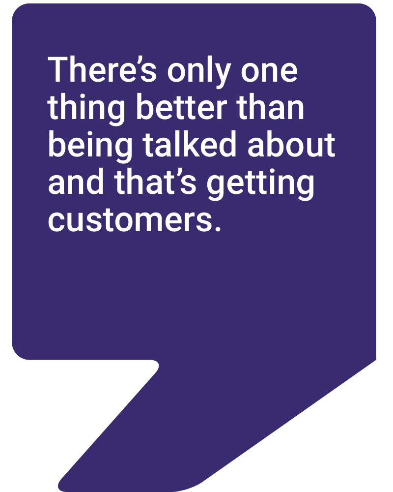 There's only one thing better than being talked about and that's getting customers - talked about marketing